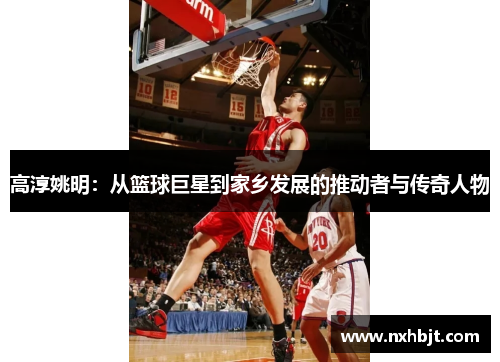 高淳姚明：从篮球巨星到家乡发展的推动者与传奇人物