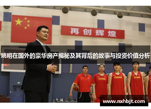 姚明在国外的豪华房产揭秘及其背后的故事与投资价值分析