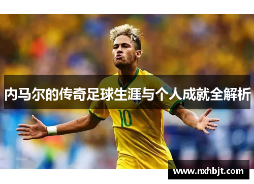 内马尔的传奇足球生涯与个人成就全解析