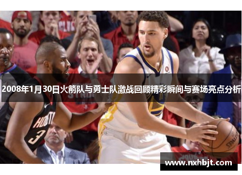 2008年1月30日火箭队与勇士队激战回顾精彩瞬间与赛场亮点分析