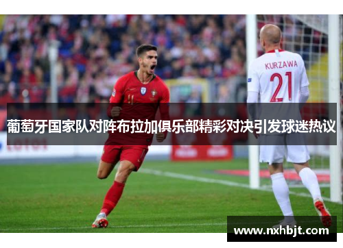 葡萄牙国家队对阵布拉加俱乐部精彩对决引发球迷热议