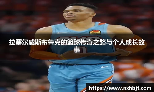 拉塞尔威斯布鲁克的篮球传奇之路与个人成长故事