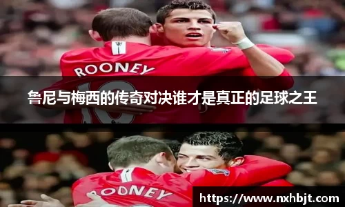 鲁尼与梅西的传奇对决谁才是真正的足球之王