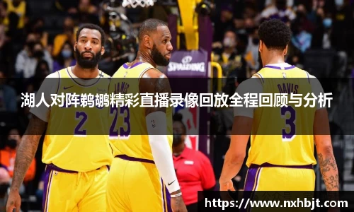 彩神vll湖人对阵鹈鹕精彩直播录像回放全程回顾与分析