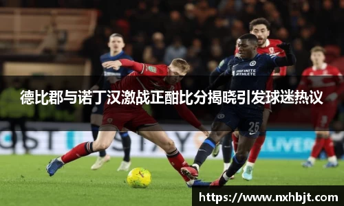 彩神vll德比郡与诺丁汉激战正酣比分揭晓引发球迷热议